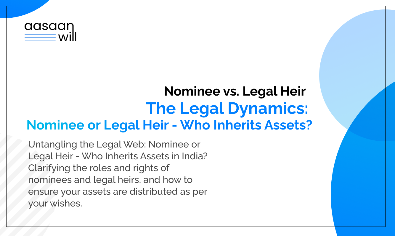 The Legal Dynamics: Nominee or Legal Heir - Who Inherits Assets in India?